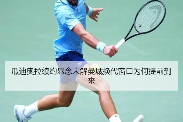 瓜迪奥拉续约悬念未解曼城换代窗口为何提前到来